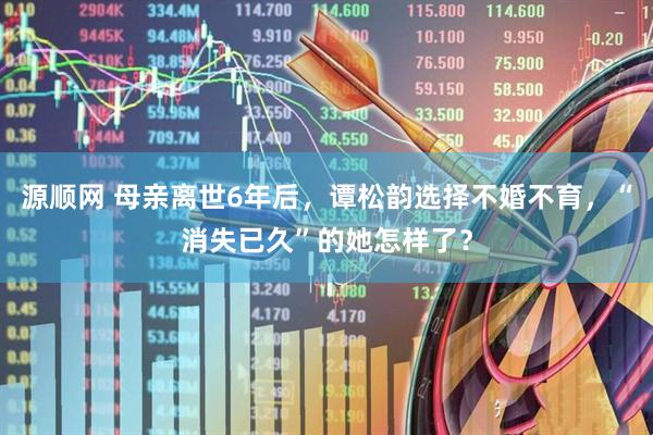 源顺网 母亲离世6年后，谭松韵选择不婚不育，“消失已久”的她怎样了？