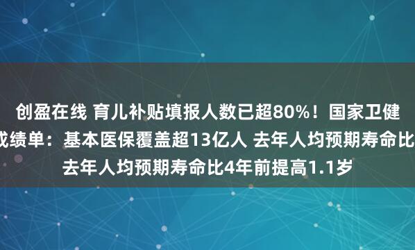 创盈在线 育儿补贴填报人数已超80%！国家卫健委晒“十四五”成绩单：基本医保覆盖超13亿人 去年人均预期寿命比4年前提高1.1岁