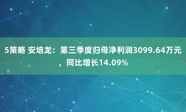 5策略 安培龙：第三季度归母净利润3099.64万元，同比增长14.09%